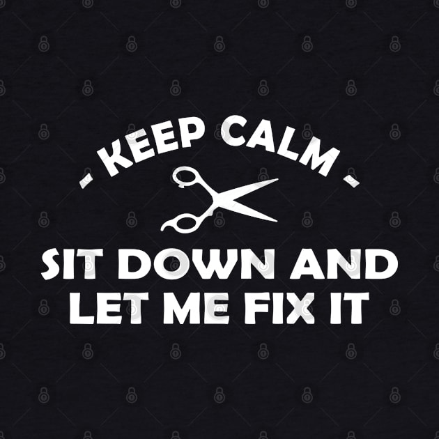 Hair Stylist - Keep calm sit down and let me fix it by KC Happy Shop